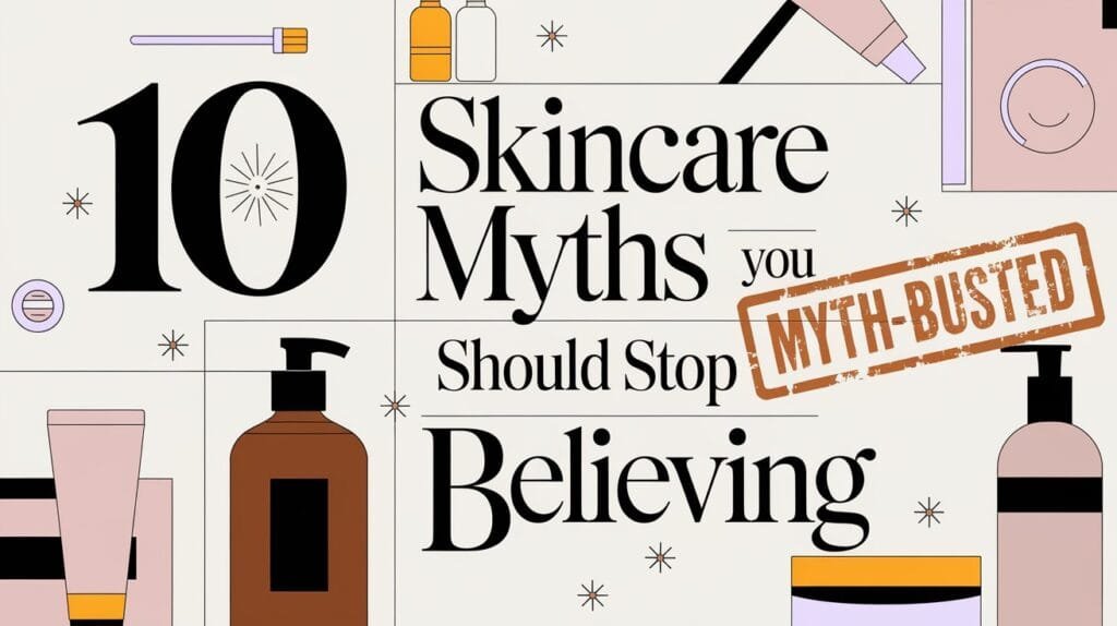 10 Skincare Myths You Should Stop Believing